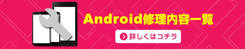 Android 修理内容一覧 Xperia Galaxy AQUOS Google Pixel修理のアンドロイドホスピタル